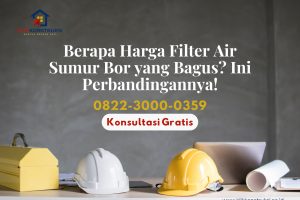 Berapa Harga Filter Air Sumur Bor yang Bagus? Ini Perbandingannya!
