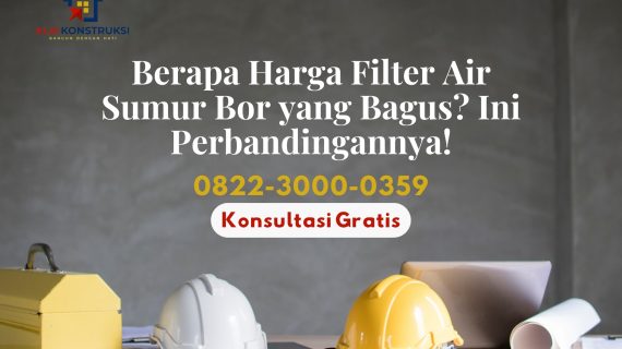Berapa Harga Filter Air Sumur Bor yang Bagus? Ini Perbandingannya!