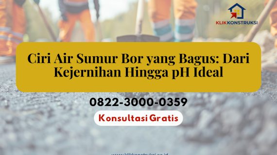 Ciri Air Sumur Bor yang Bagus: Dari Kejernihan Hingga pH Ideal