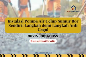 Instalasi Pompa Air Celup Sumur Bor Sendiri: Langkah demi Langkah Anti Gagal