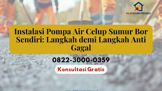 Instalasi Pompa Air Celup Sumur Bor Sendiri: Langkah demi Langkah Anti Gagal