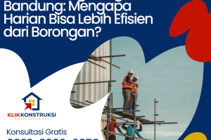 Jasa Tukang Bangunan Bandung: Mengapa Harian Bisa Lebih Efisien dari Borongan?