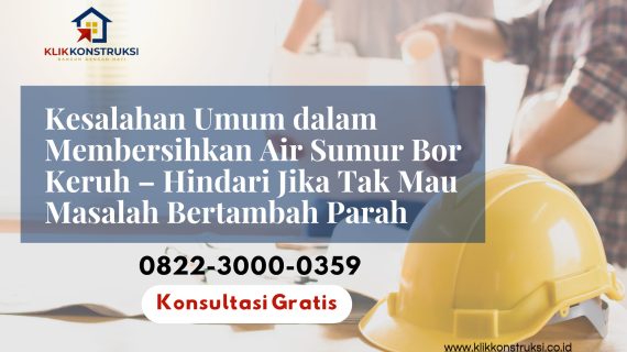 Kesalahan Umum dalam Membersihkan Air Sumur Bor Keruh – Hindari Jika Tak Mau Masalah Bertambah Parah