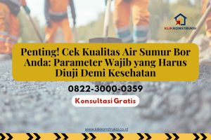 Penting! Cek Kualitas Air Sumur Bor Anda: Parameter Wajib yang Harus Diuji Demi Kesehatan