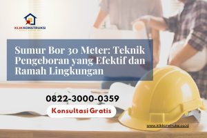 Sumur Bor 30 Meter: Teknik Pengeboran yang Efektif dan Ramah Lingkungan