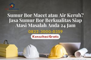 Sumur Bor Macet atau Air Keruh? Jasa Sumur Bor Berkualitas Siap Atasi Masalah Anda 24 Jam!