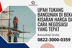 Upah Tukang Bangunan di Bekasi: Kisaran Harga dan Cara Negosiasi yang Tepat