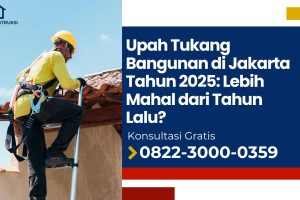 Upah Tukang Bangunan di Jakarta Tahun 2025: Lebih Mahal dari Tahun Lalu?