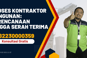 Proses Kontraktor Bangunan: Perencanaan hingga Serah Terima
