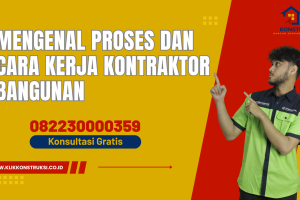 Mengenal Proses dan Cara Kerja Kontraktor Bangunan