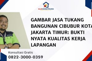 Gambar Jasa Tukang Bangunan Cibubur Kota Jakarta Timur: Bukti Nyata Kualitas Kerja Lapangan