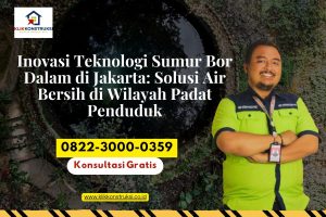 Inovasi Teknologi Sumur Bor Dalam di Jakarta: Solusi Air Bersih di Wilayah Padat Penduduk