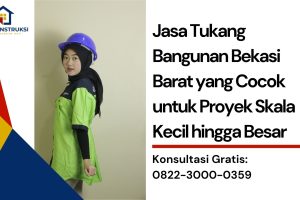 Jasa Tukang Bangunan Bekasi Barat yang Cocok untuk Proyek Skala Kecil hingga Besar