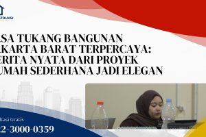 Jasa Tukang Bangunan Jakarta Barat Terpercaya: Cerita Nyata dari Proyek Rumah Sederhana Jadi Elegan
