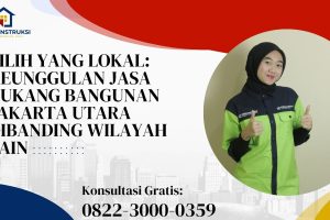 Pilih yang Lokal: Keunggulan Jasa Tukang Bangunan Jakarta Utara Dibanding Wilayah Lain
