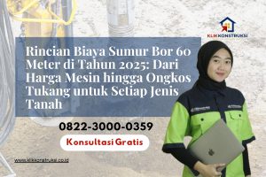 Rincian Biaya Sumur Bor 60 Meter di Tahun 2025: Dari Harga Mesin hingga Ongkos Tukang untuk Setiap Jenis Tanah