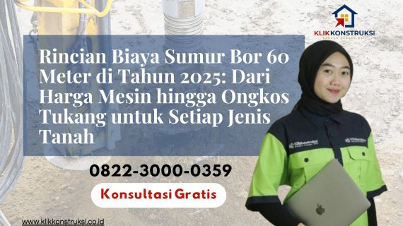 Rincian Biaya Sumur Bor 60 Meter di Tahun 2025: Dari Harga Mesin hingga Ongkos Tukang untuk Setiap Jenis Tanah
