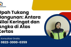 Upah Tukang Bangunan: Antara Nilai Keringat dan Angka di Atas Kertas