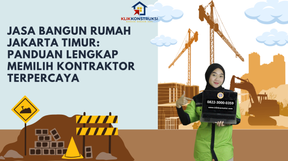 Jasa Bangun Rumah Jakarta Timur: Panduan Lengkap Memilih Kontraktor Terpercaya