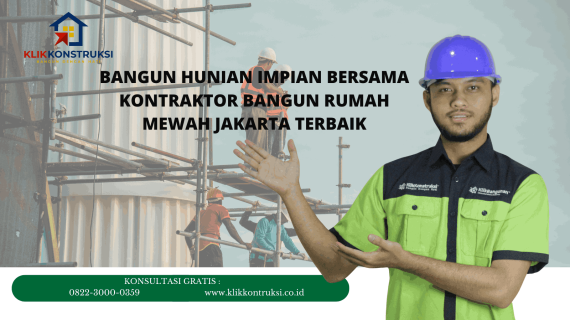 Bangun Hunian Impian Bersama Kontraktor Bangun Rumah Mewah Jakarta Terbaik