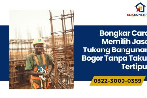 Bongkar Cara Memilih Jasa Tukang Bangunan Bogor Tanpa Takut Tertipu!