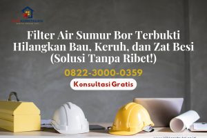 Filter Air Sumur Bor Terbukti Hilangkan Bau, Keruh, dan Zat Besi