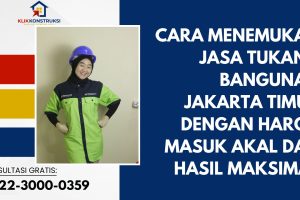Cara Menemukan Jasa Tukang Bangunan Jakarta Timur dengan Harga Masuk Akal dan Hasil Maksimal