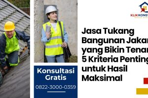 Jasa Tukang Bangunan Jakarta yang Bikin Tenang: 5 Kriteria Penting untuk Hasil Maksimal