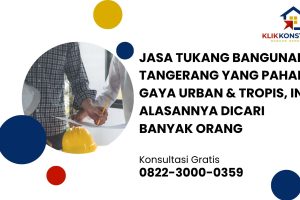 Jasa Tukang Bangunan Tangerang yang Paham Gaya Urban & Tropis, Ini Alasannya Dicari Banyak Orang
