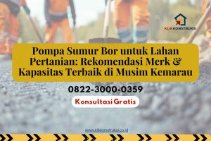 Pompa Sumur Bor untuk Lahan Pertanian: Rekomendasi Merk & Kapasitas Terbaik di Musim Kemarau