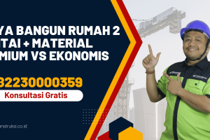 Biaya Bangun Rumah 2 Lantai + Material Premium vs Ekonomis