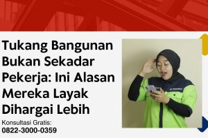 Tukang Bangunan Bukan Sekadar Pekerja: Ini Alasan Mereka Layak Dihargai Lebih