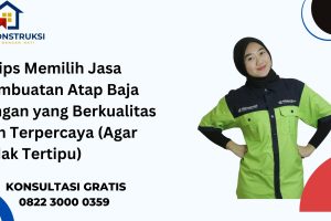 7 Tips Memilih Jasa Pembuatan Atap Baja Ringan yang Berkualitas dan Terpercaya (Agar Tidak Tertipu)